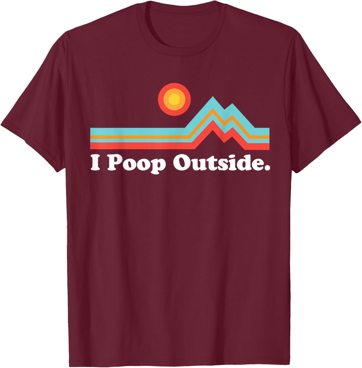 Funny Camping for Outdoorsman I Poop Outside T-Shirt - T-Shirt | Maroon