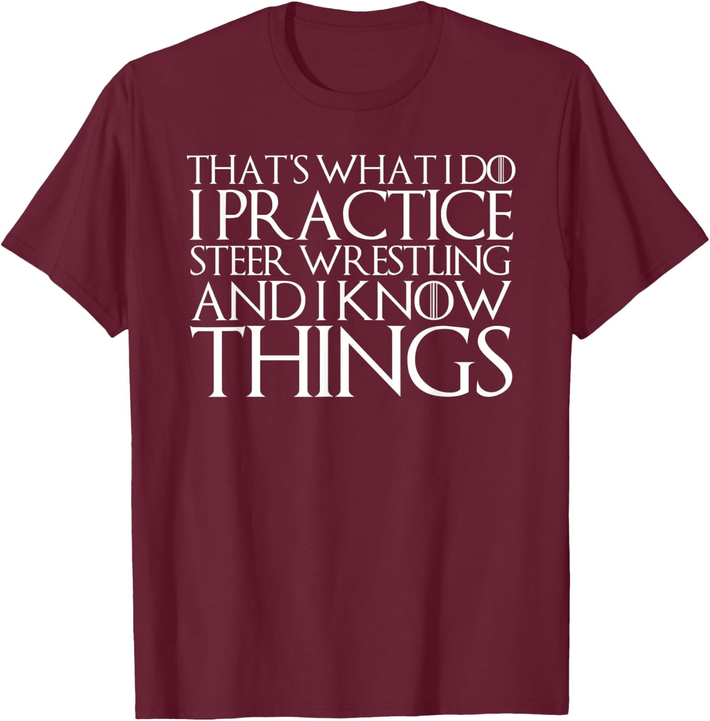 That's What I Do I Practice Steer Wrestling and Know Things T-Shirt - T-Shirt | Maroon