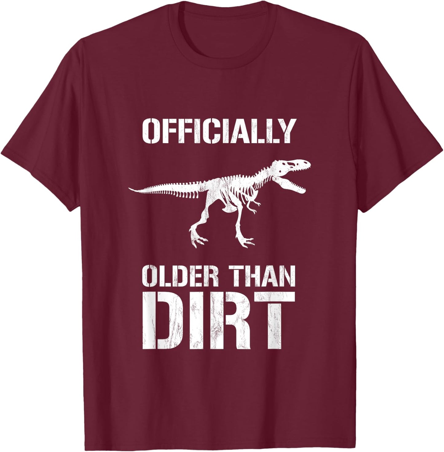 Funny Officially Older Than Dirt Birthday Novelty T-Shirt - T-Shirt | Maroon