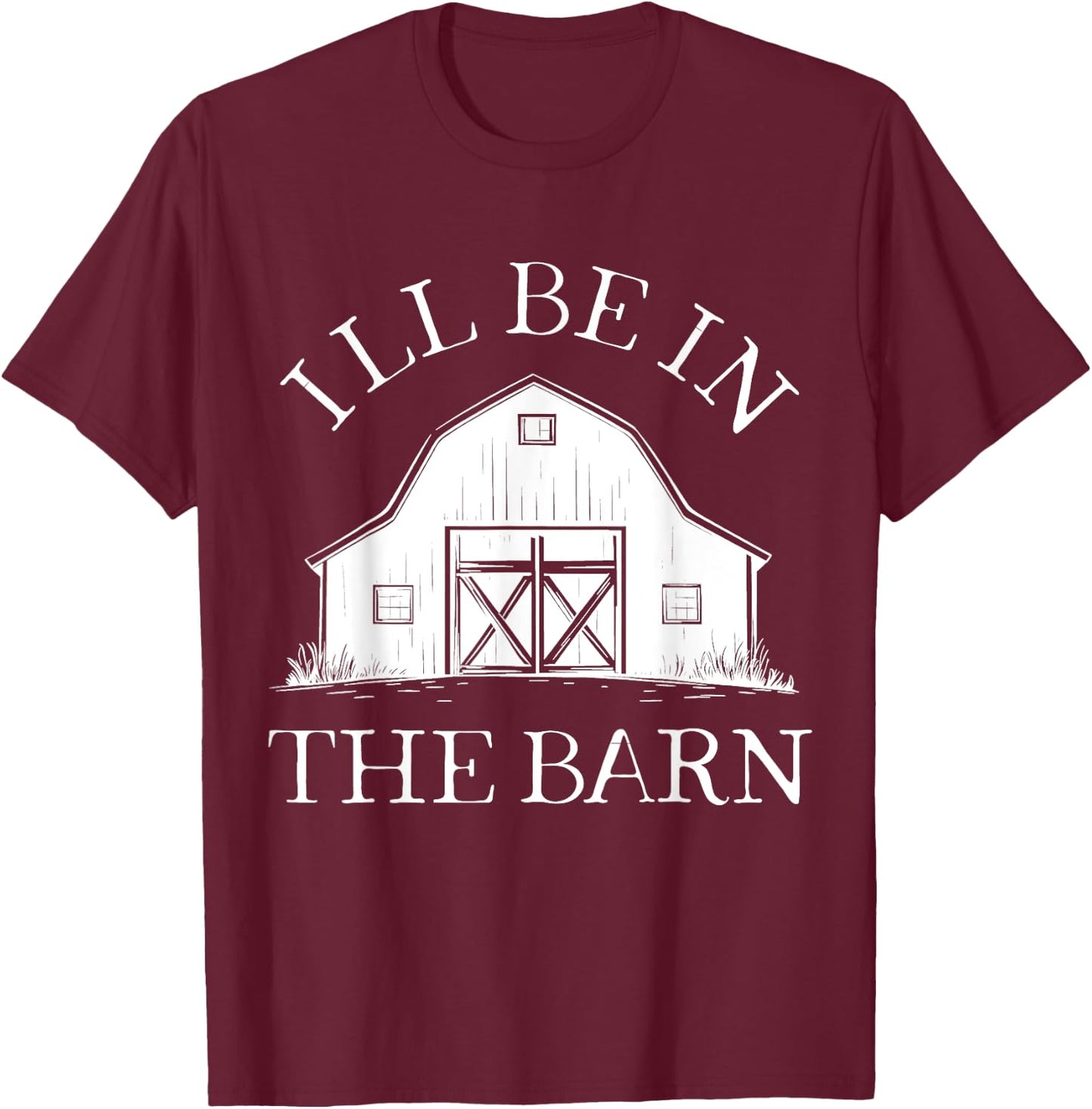 I'll Be In The Barn Funny Farmer Horse Girl Rancher Farming T-Shirt - T-Shirt | Maroon
