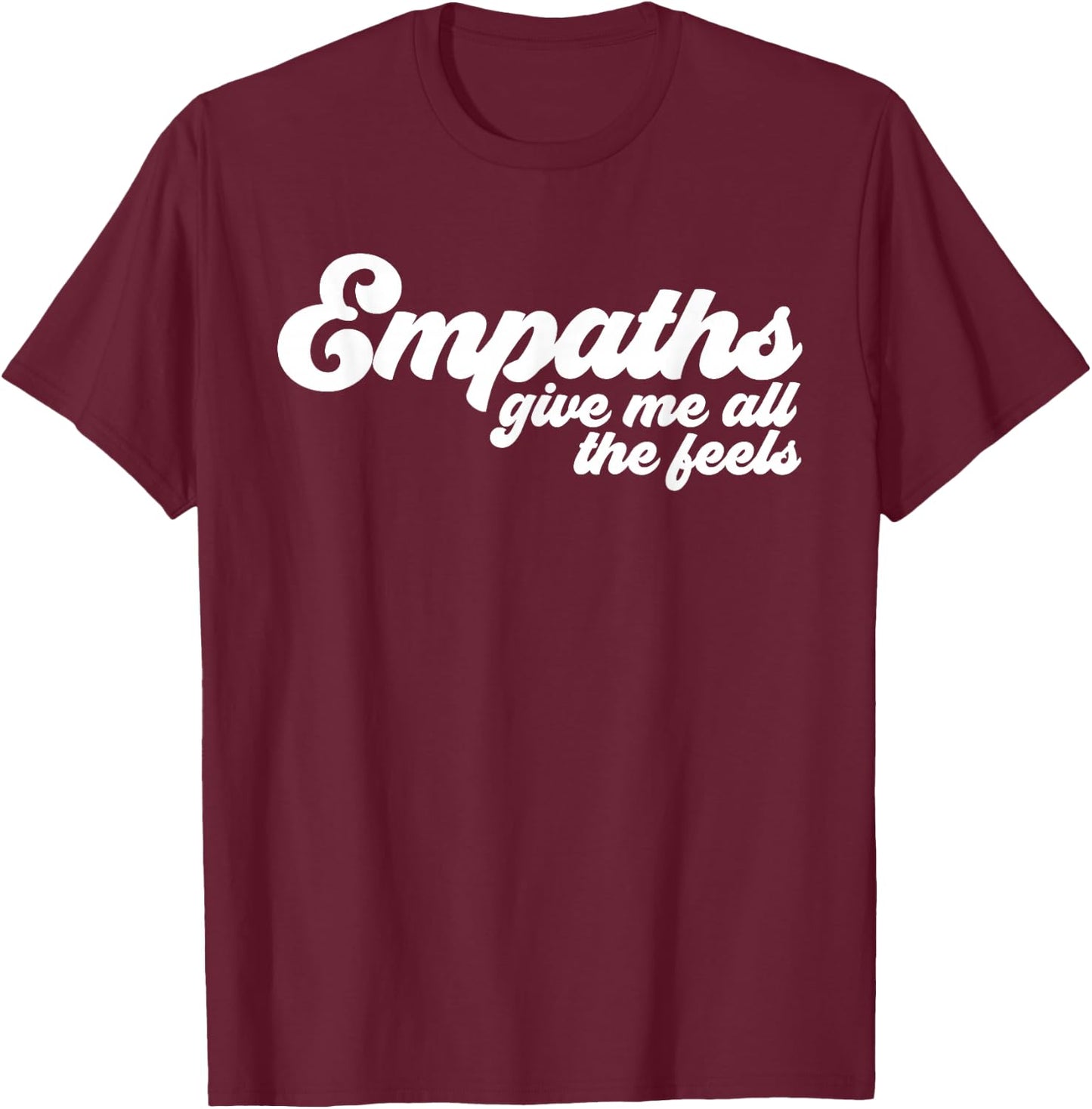 Empaths Give Me The Feels Empathic Empathy T-Shirt - T-Shirt | Maroon