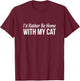 I'd Rather Be Home With My Cat T-Shirt - T-Shirt | Maroon