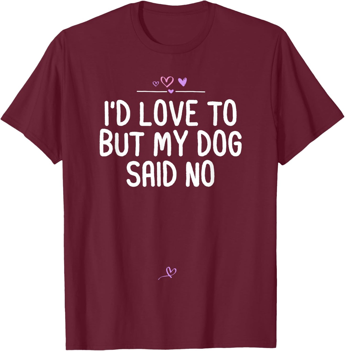 I'd Love To But My Dog Said No, Dog Lover Gift Fur Mama Joke T-Shirt - T-Shirt | Maroon