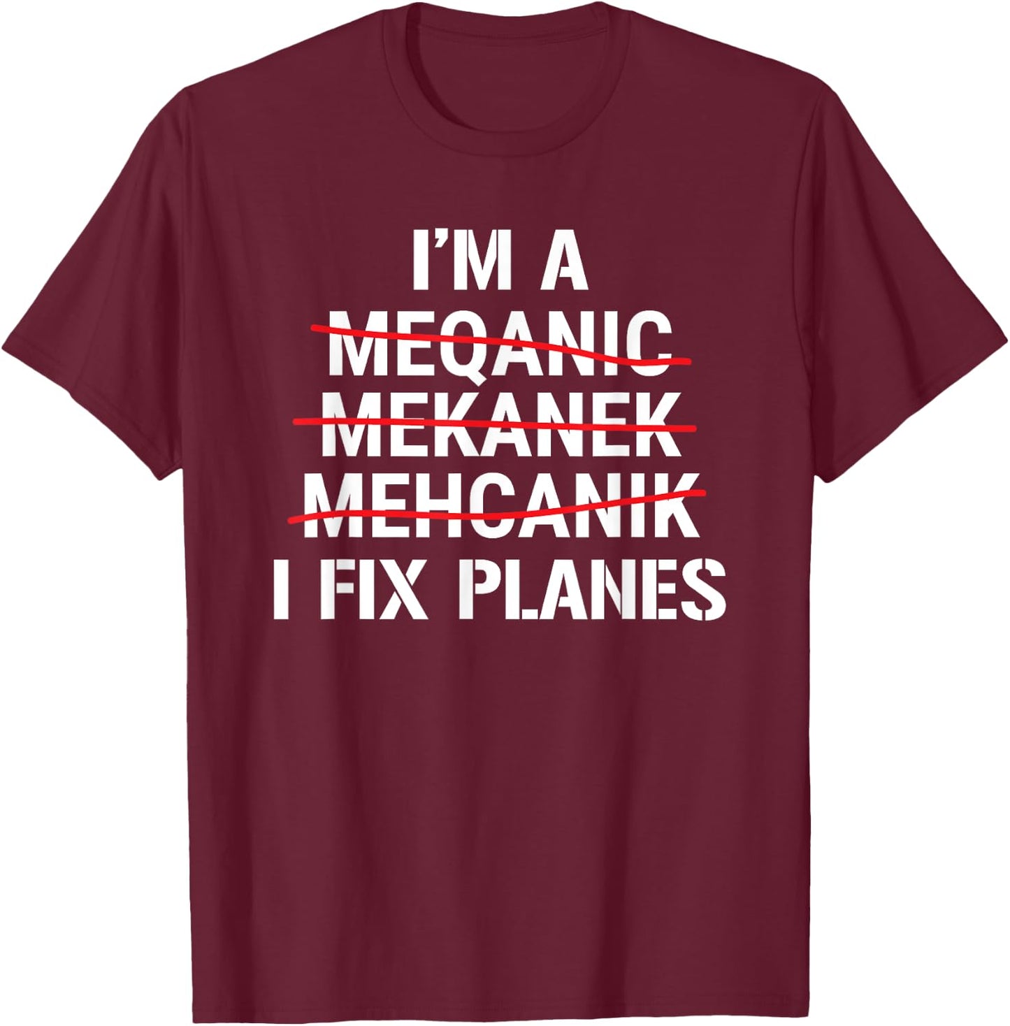 I'm A Mechanic I Fix Planes Funny Aircraft Mechanic T-Shirt - T-Shirt | Maroon