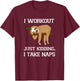 I Workout Just Kidding, I Take Naps - Funny Sloth T Shirt T-Shirt - T-Shirt | Maroon