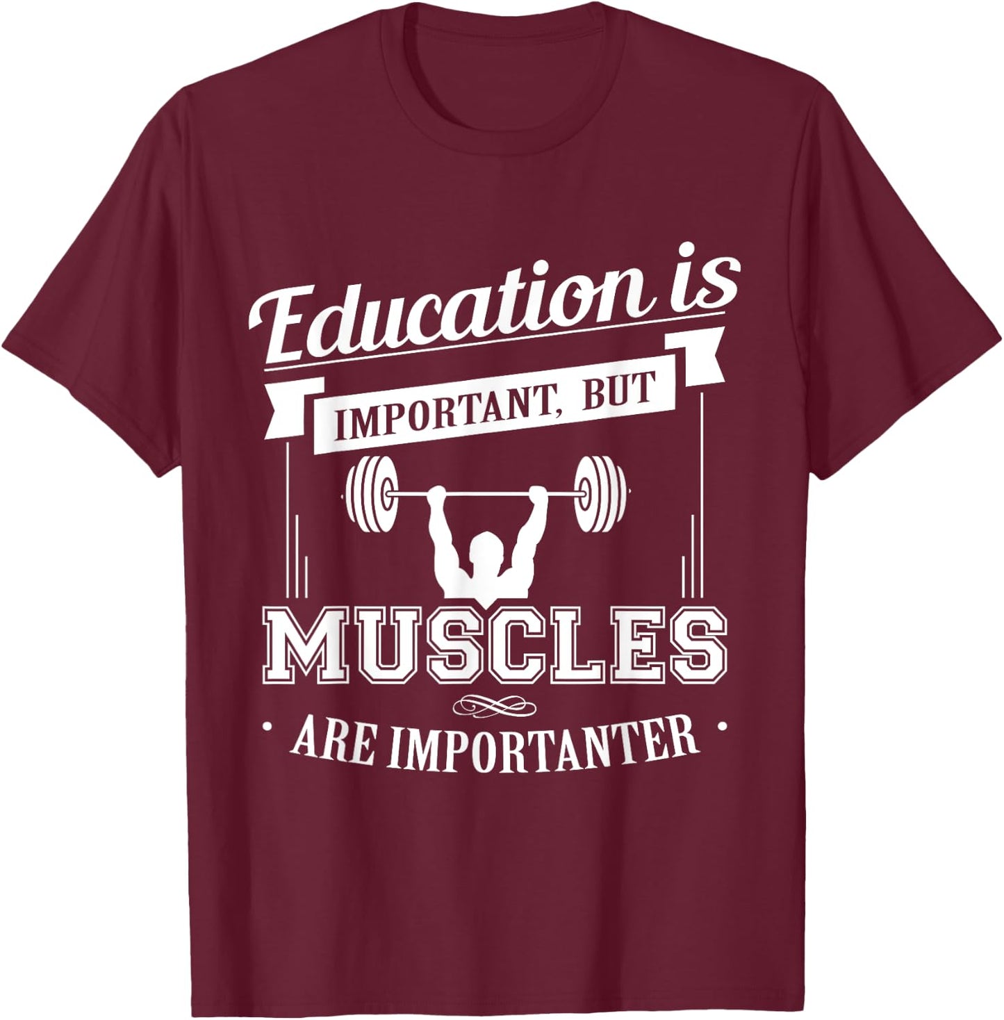 Education Is Important But Muscles Are Importanter T-Shirt - T-Shirt | Maroon