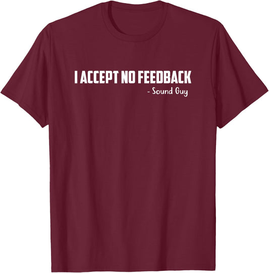I Accept No Feedback Sound Guy Shirt Funny Sound Engineer T-Shirt - T-Shirt | Maroon
