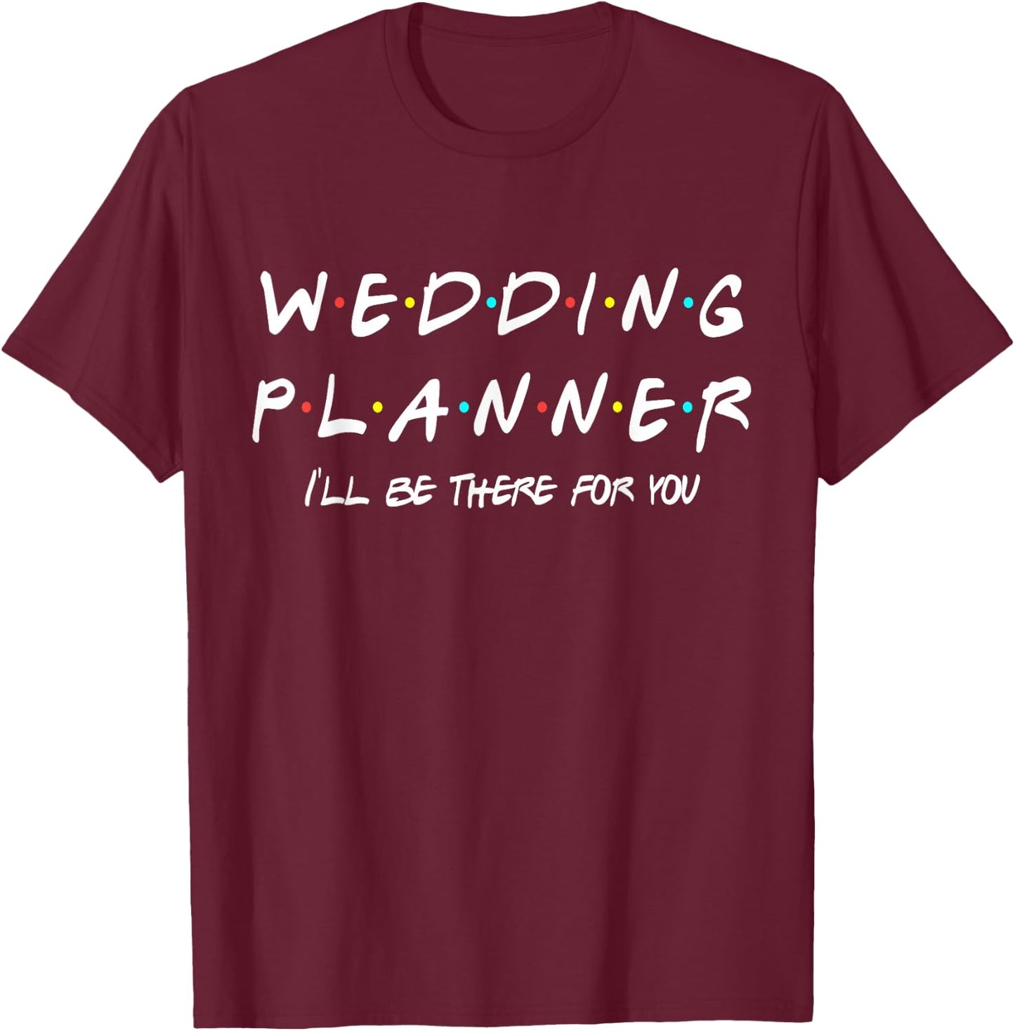 Wedding Planner Funny Friends Themed Gift Women Men T-Shirt - T-Shirt | Maroon