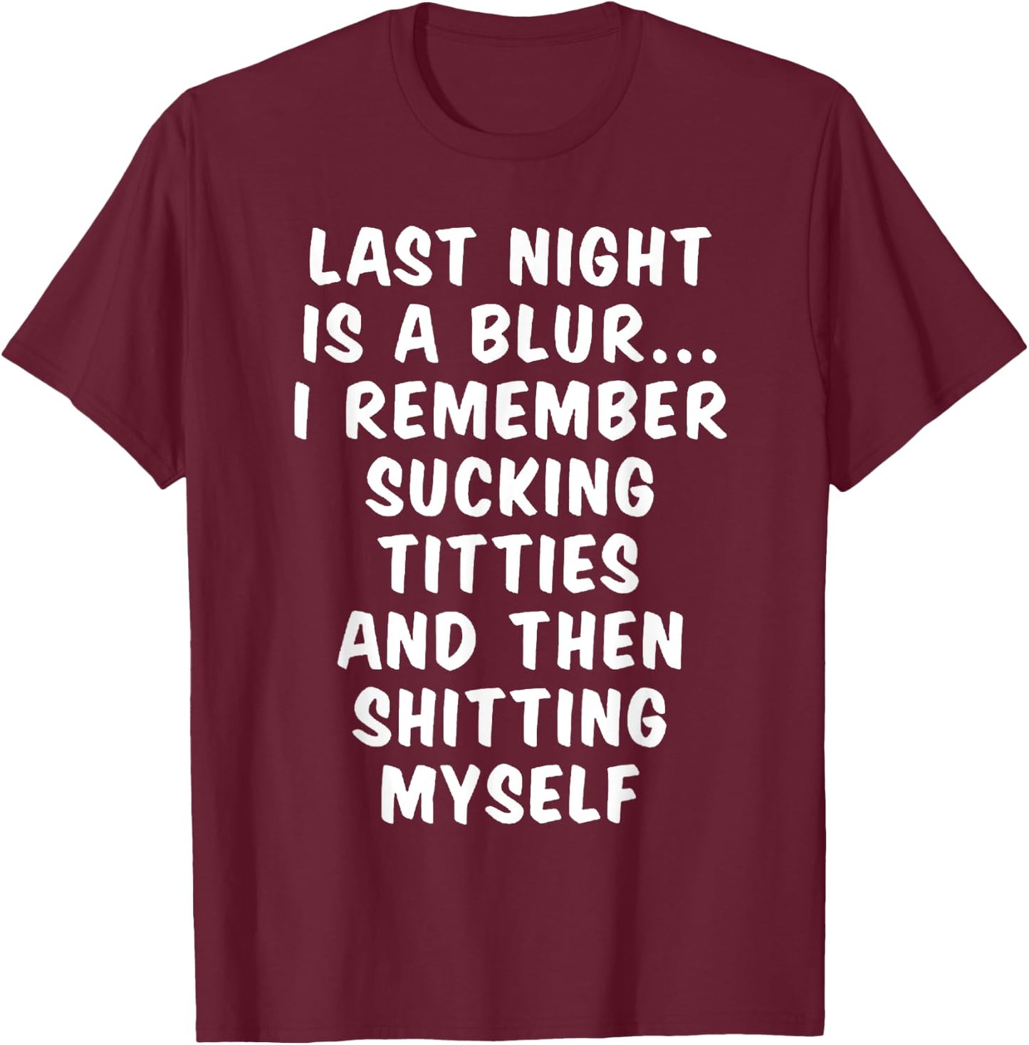 Last Night is a Blur, I remember sucking titties T-Shirt - T-Shirt | Maroon