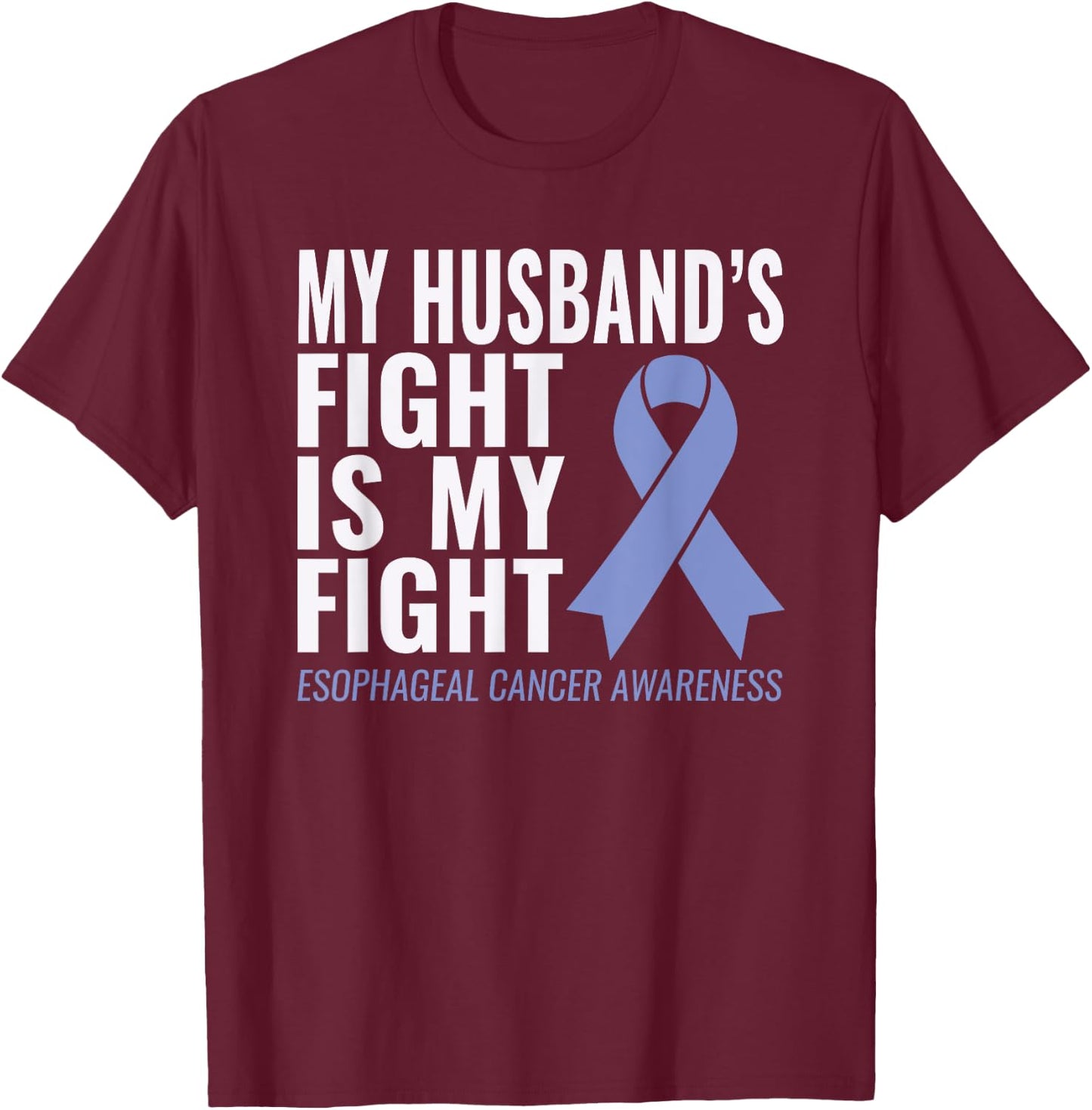 My Husband's Fight is My Fight Esophageal Cancer Shirt T-Shirt - T-Shirt | Maroon