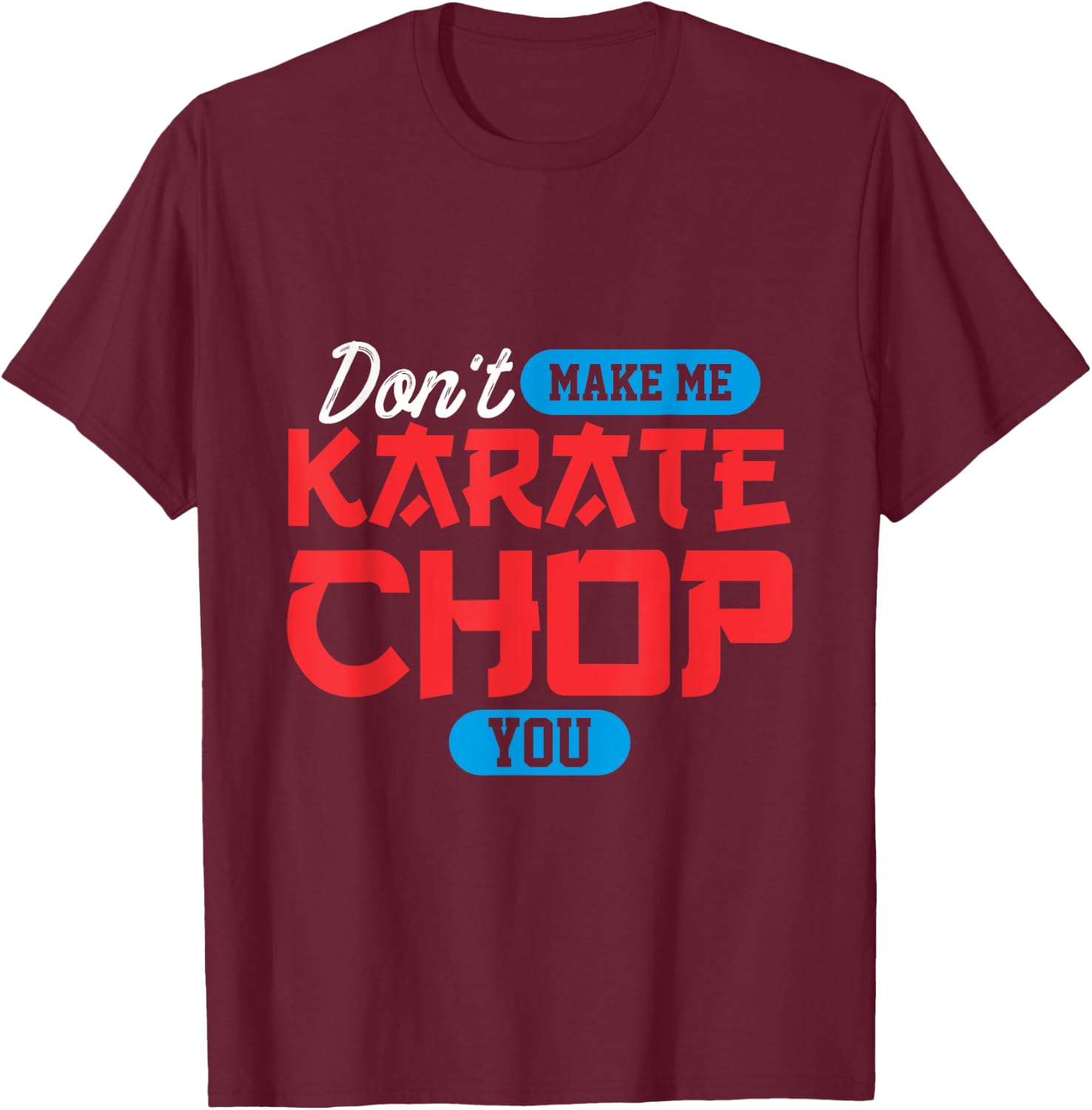 Don't make me karate chop you | Martial Arts T-Shirt - T-Shirt | Maroon