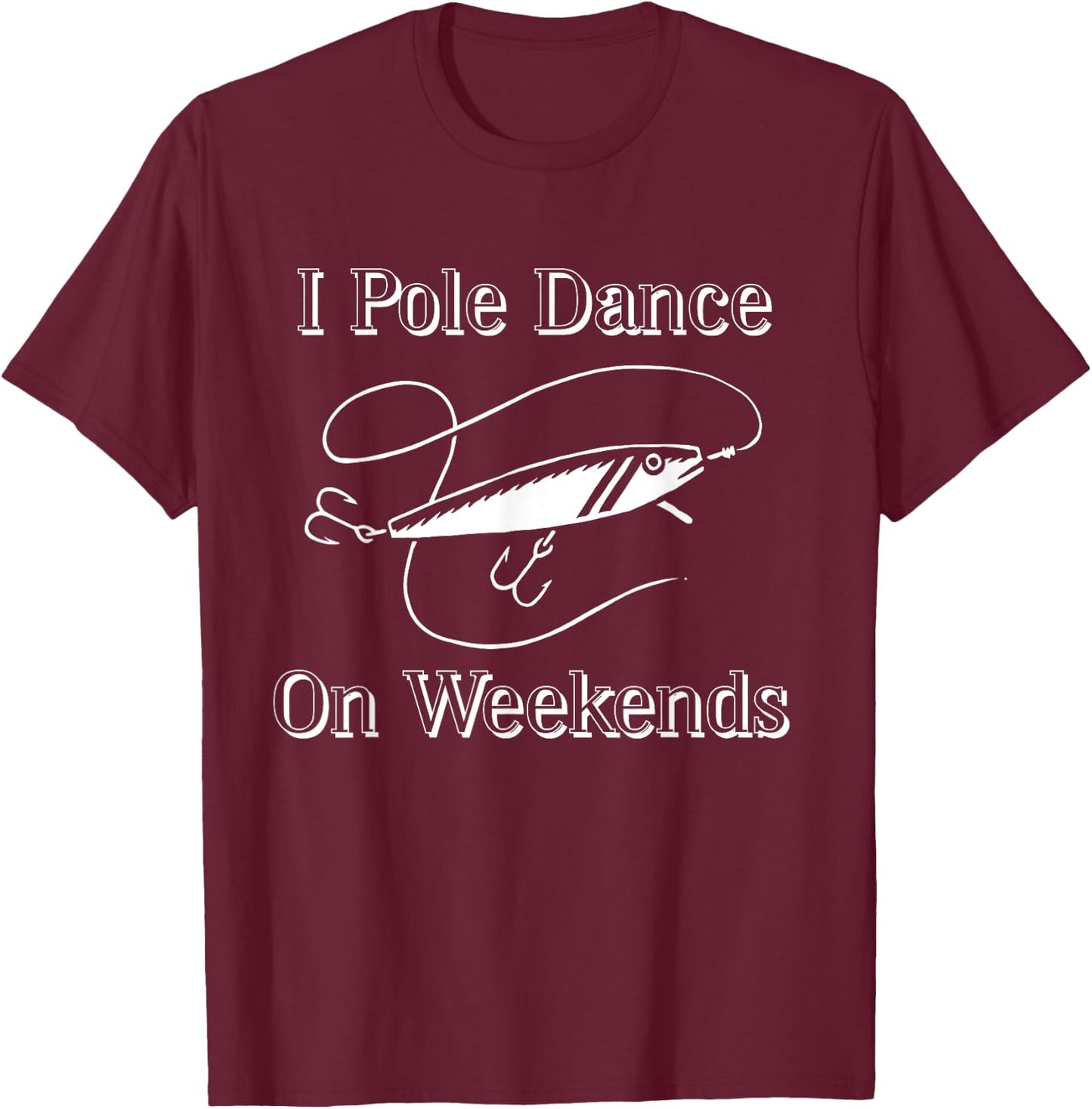 I Pole Dance On Weekends Funny Fishing Shirt T-Shirt - T-Shirt | Maroon
