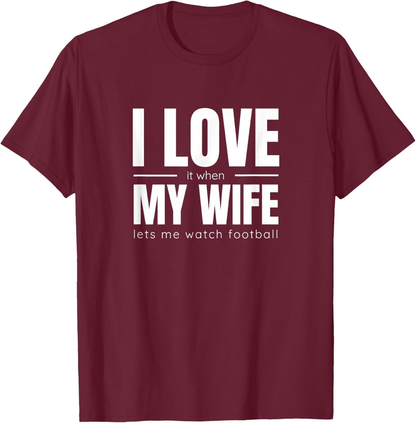 I Love It When My Wife Lets Me Watch Football Shirt Funny T-Shirt - T-Shirt | Maroon
