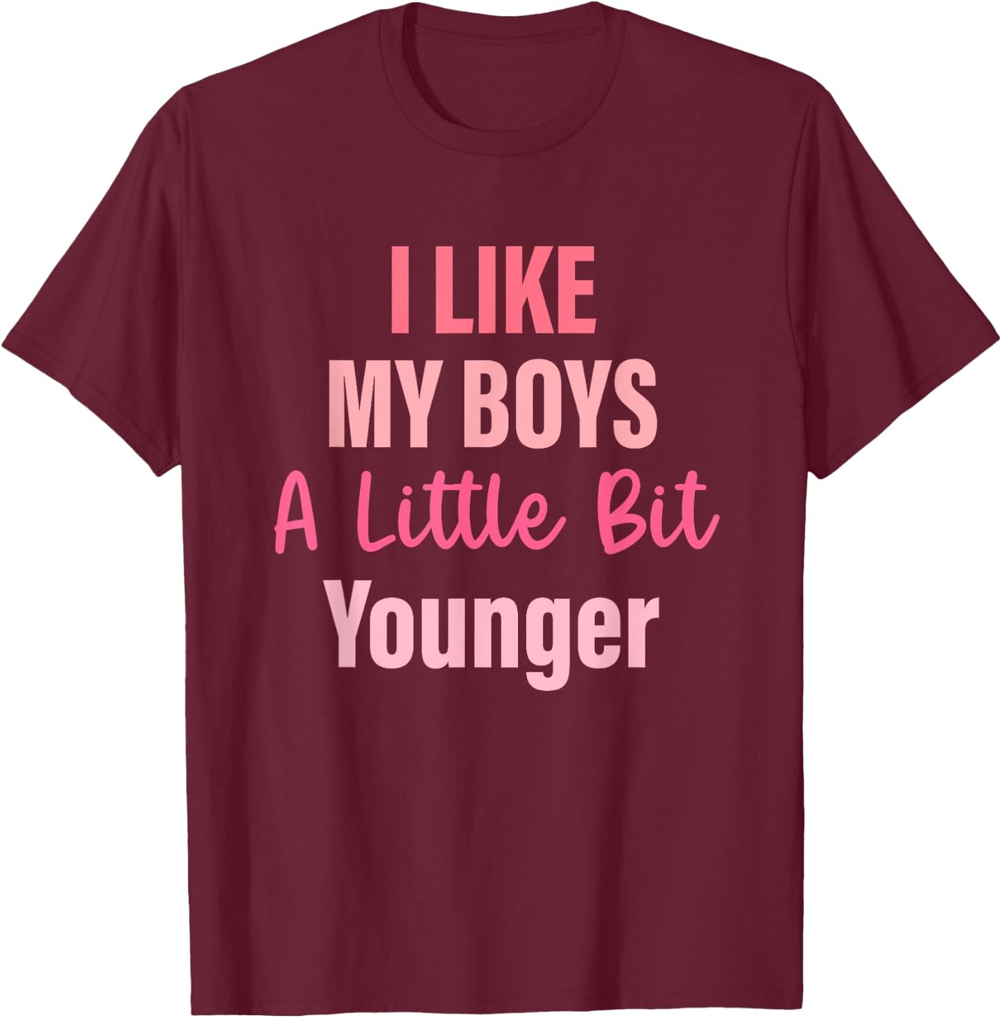 I Like My Boys A Little Bit Younger Quote T-Shirt - T-Shirt | Maroon