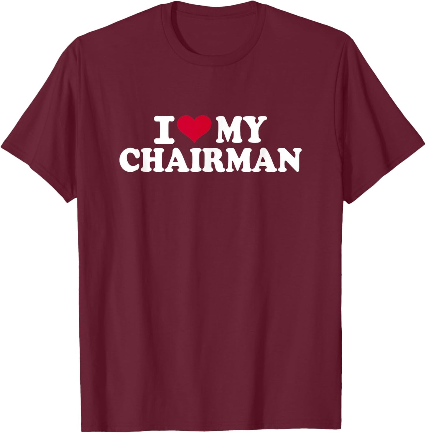 I love my chairman T-Shirt - T-Shirt | Maroon