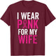 I Wear Pink For My Wife Shirt Breast Cancer Husband Love T-Shirt - T-Shirt | Maroon