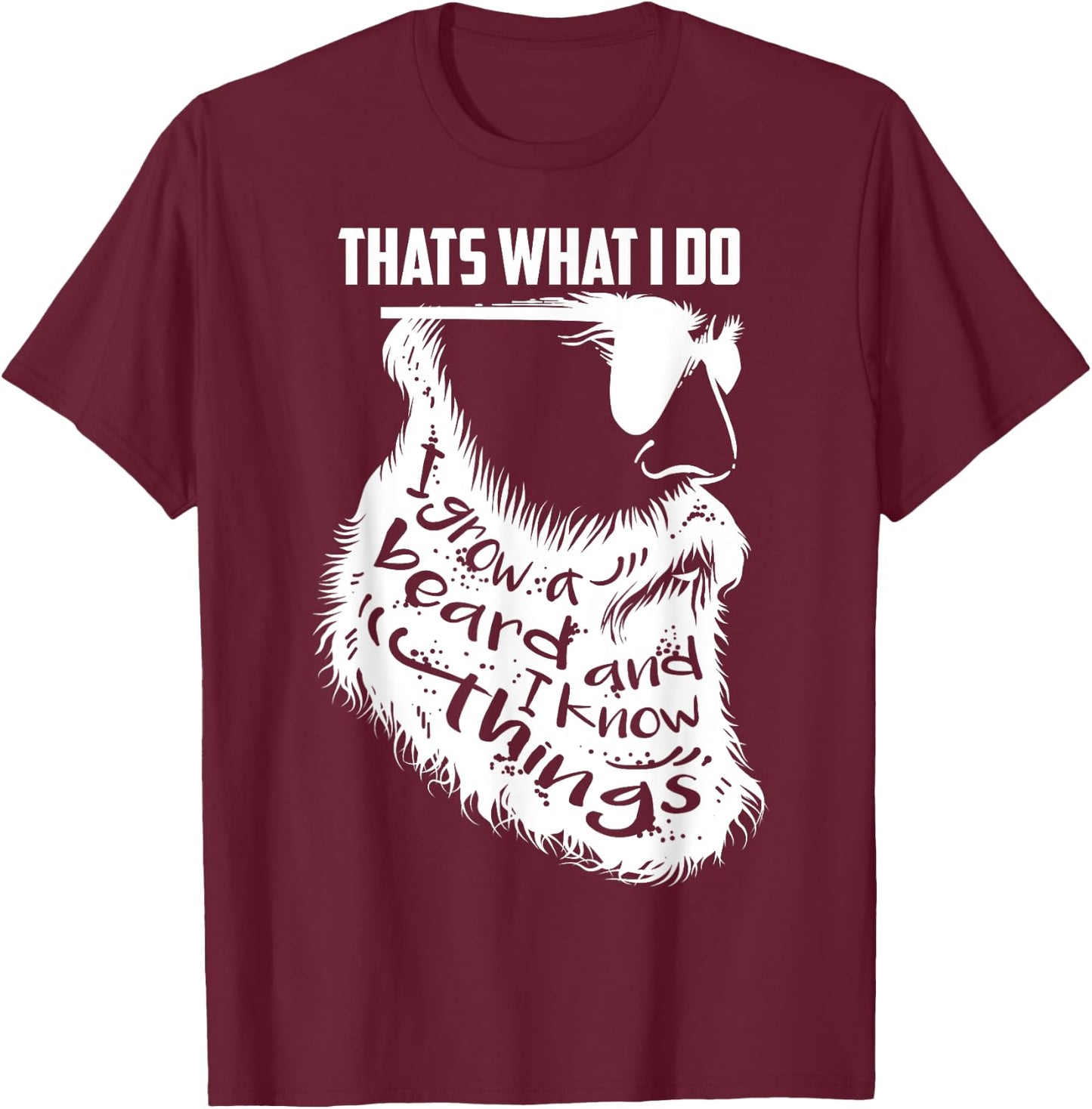 That's What I Do I Grow a Beard And I Know Things - Gift T-Shirt - T-Shirt | Maroon