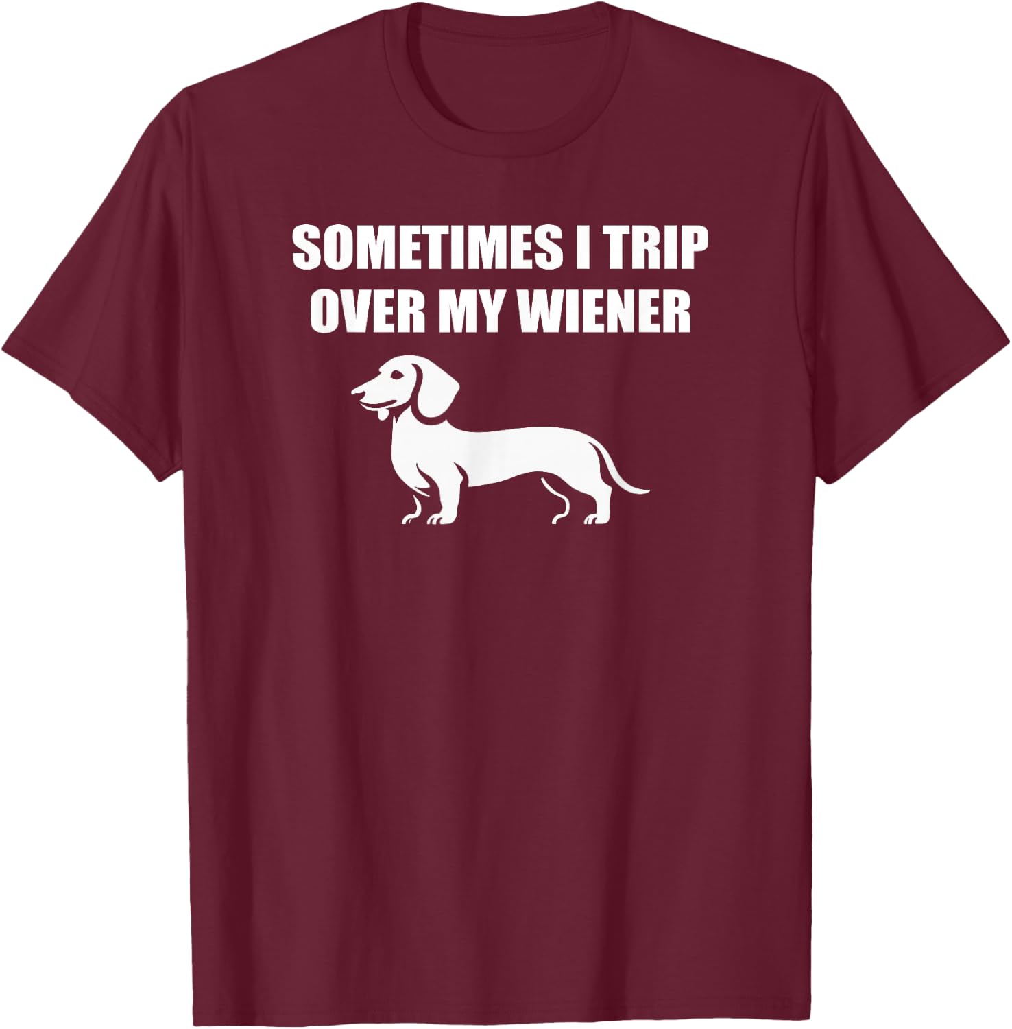 Sometimes I trip over my wiener funny dachshund teckel dogs T-Shirt - T-Shirt | Maroon