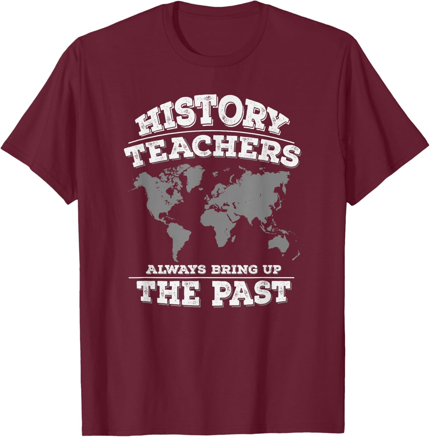 History Teachers Always Bring Up The Past Women Girls Kids T-Shirt - T-Shirt | Maroon