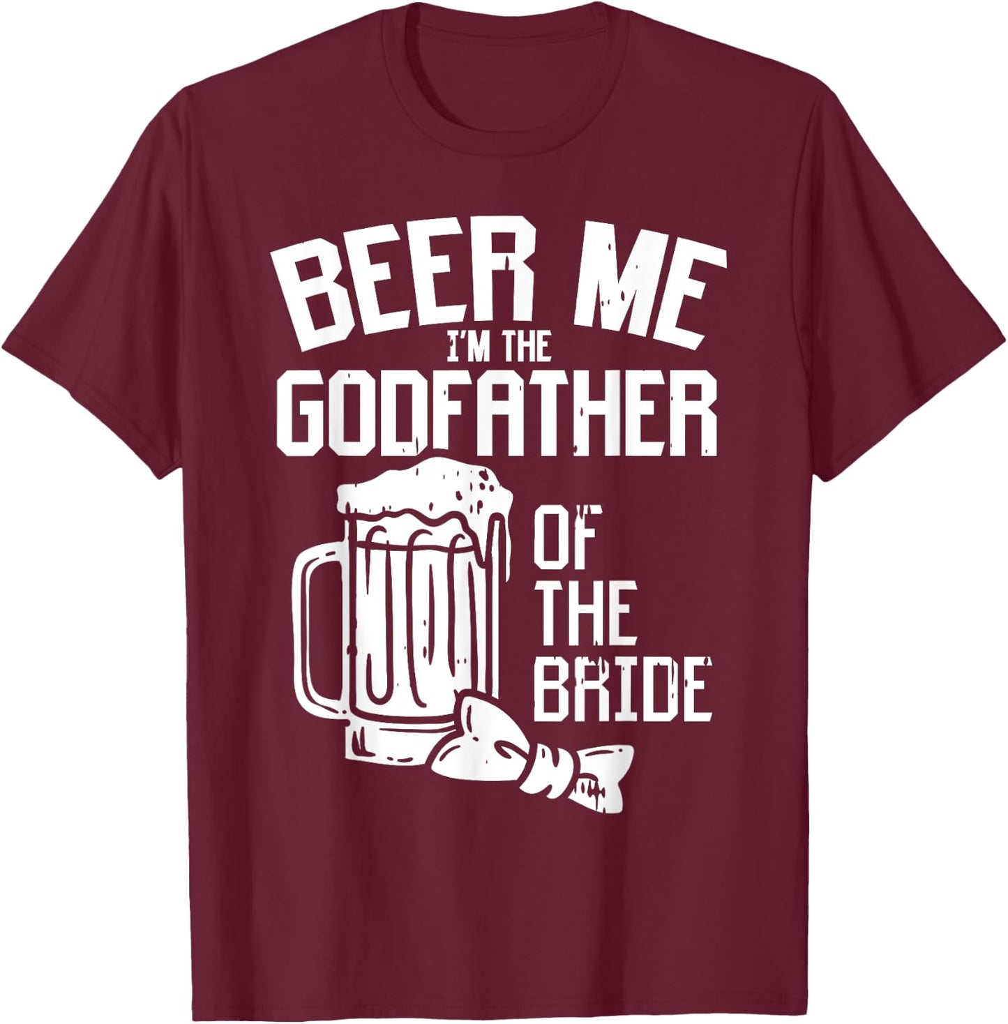 Beer Me Godfather Of Bride Wedding Party Rehearsal Dinner T-Shirt - T-Shirt | Maroon