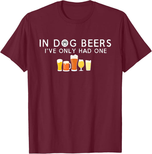 In Dog Beers I've Only Had One Hilarious Beer T-Shirt - T-Shirt | Maroon