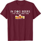 In Dog Beers I've Only Had One Hilarious Beer T-Shirt - T-Shirt | Maroon