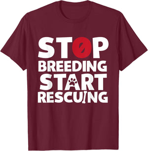 Stop Breeding Start Rescuing for Dog or Cat Lovers T-Shirt - T-Shirt | Maroon