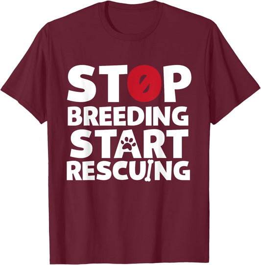 Stop Breeding Start Rescuing for Dog or Cat Lovers T-Shirt - T-Shirt | Maroon