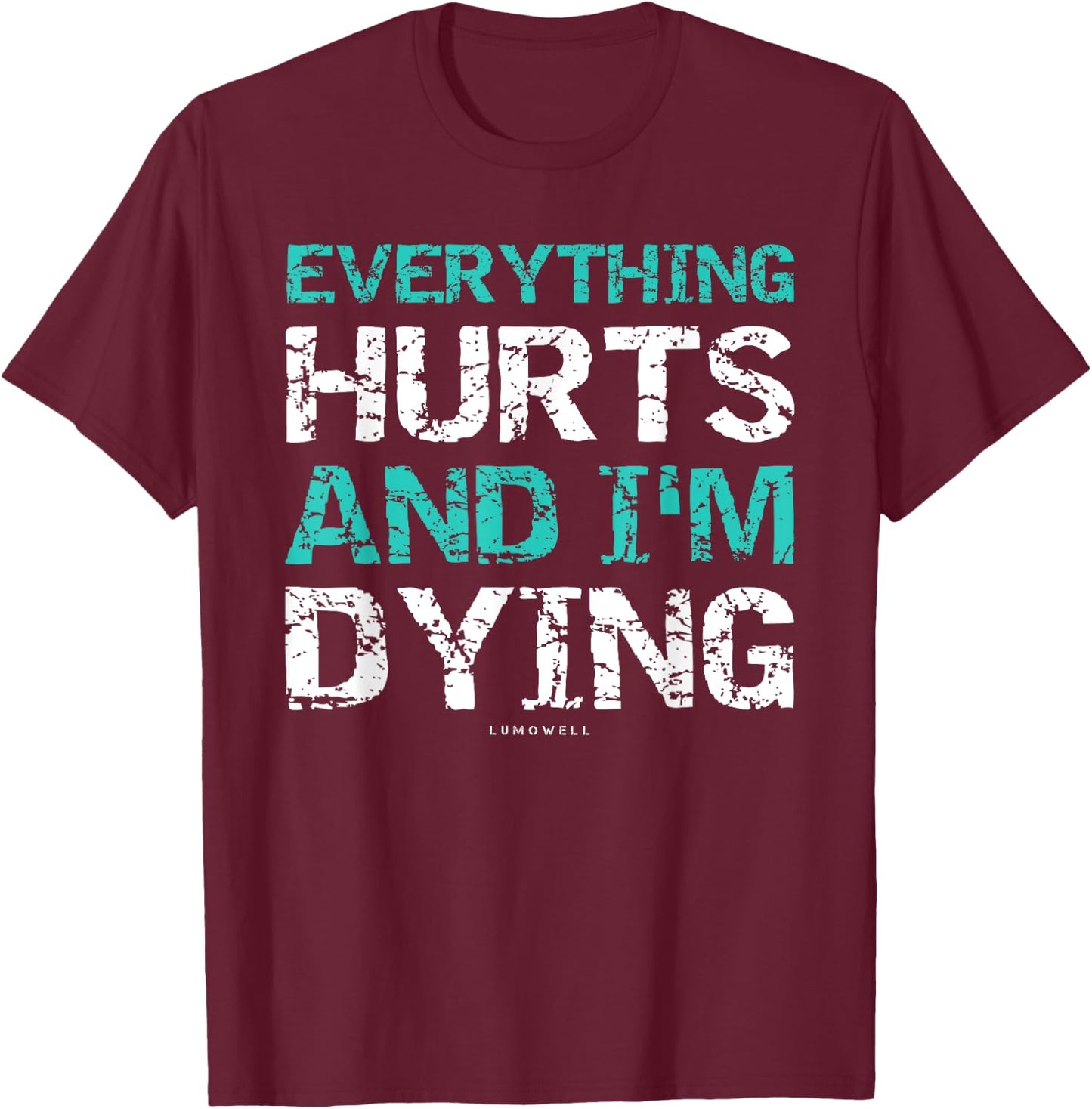 Funny Workout Shirts: Everything Hurts And I'm Dying T-Shirt - T-Shirt | Maroon