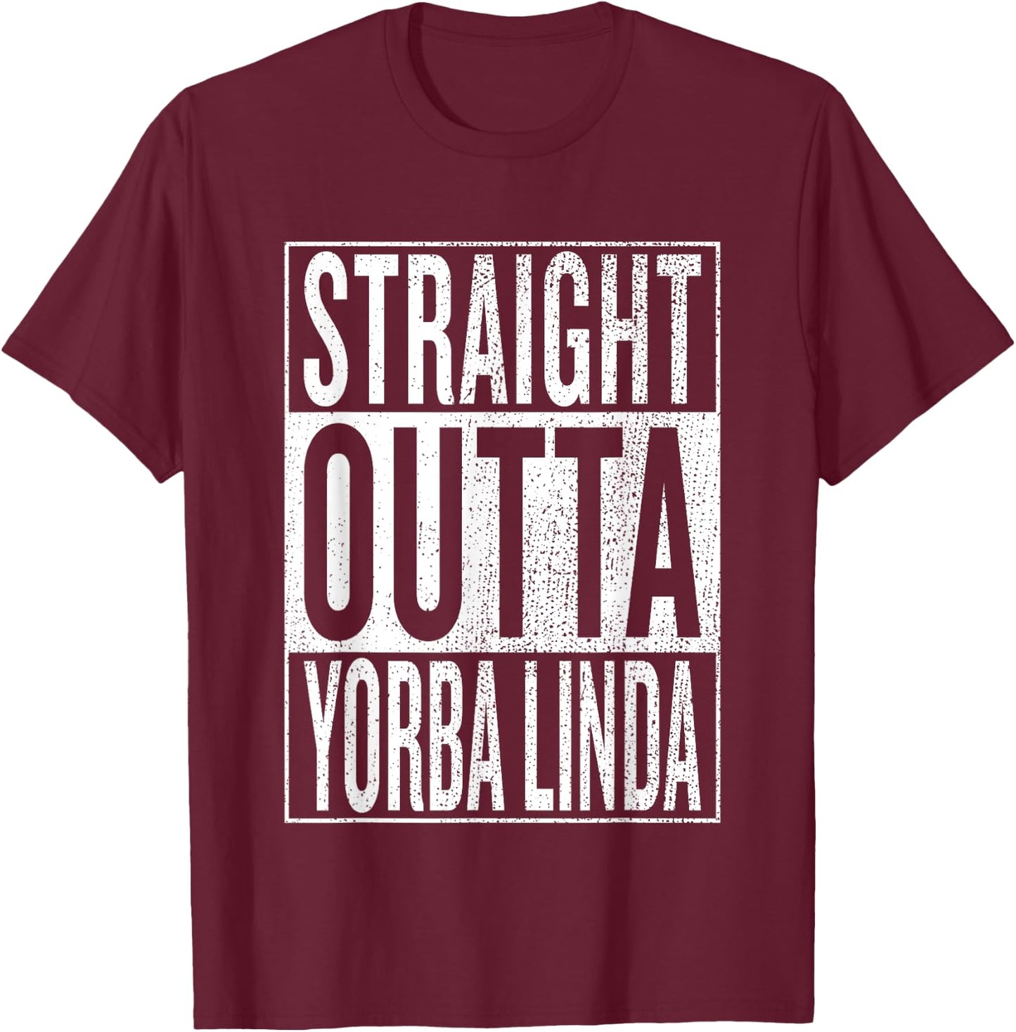 Straight Outta Yorba Linda Great Travel & Gift T-Shirt - T-Shirt | Maroon
