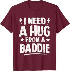I Need A Hug from A Baddie Funny Sayings Humor Quote Women T-Shirt - T-Shirt | Maroon