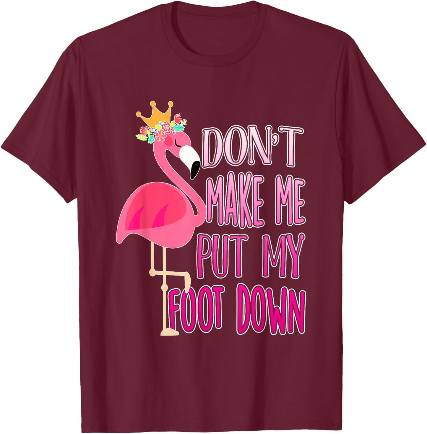 Don't make me put my foot down shirt Cute Flamingo lover T-Shirt - T-Shirt | Maroon