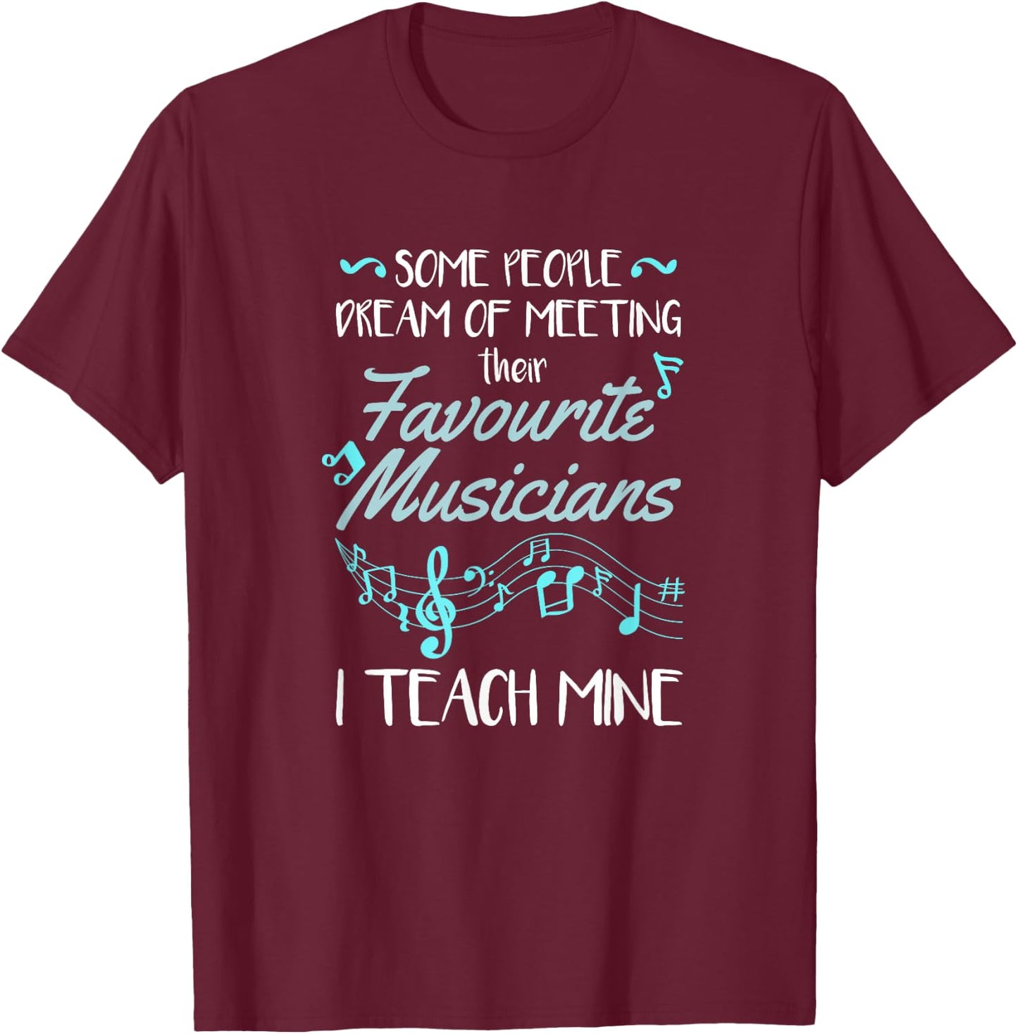 Some People Dream Of Meeting Their Favorite Music Teacher T-Shirt - T-Shirt | Maroon