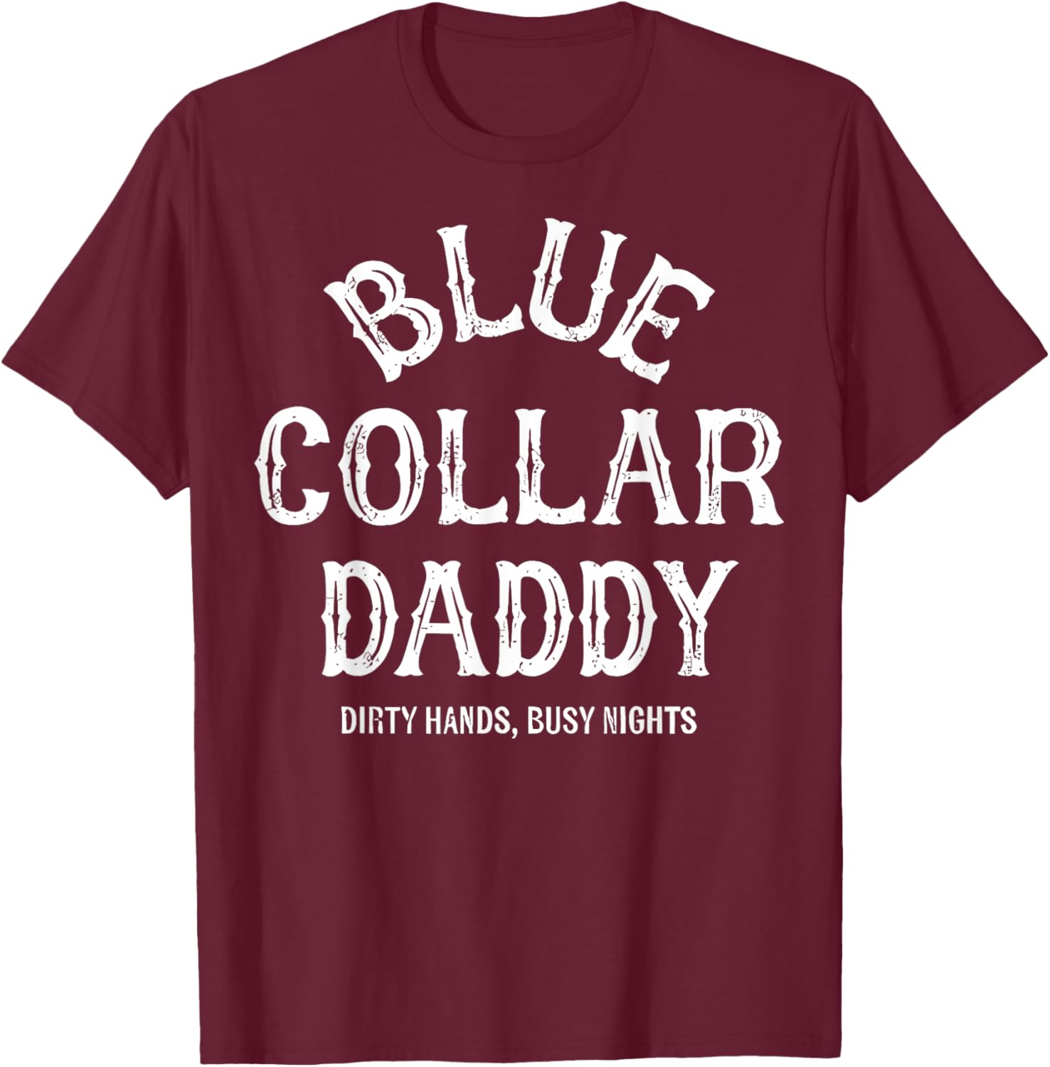 Blue Collar Daddy - Dirty Hands, Busy Night T-Shirt - T-Shirt | Maroon