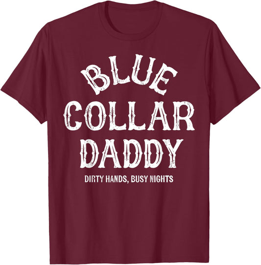 Blue Collar Daddy - Dirty Hands, Busy Night T-Shirt - T-Shirt | Maroon