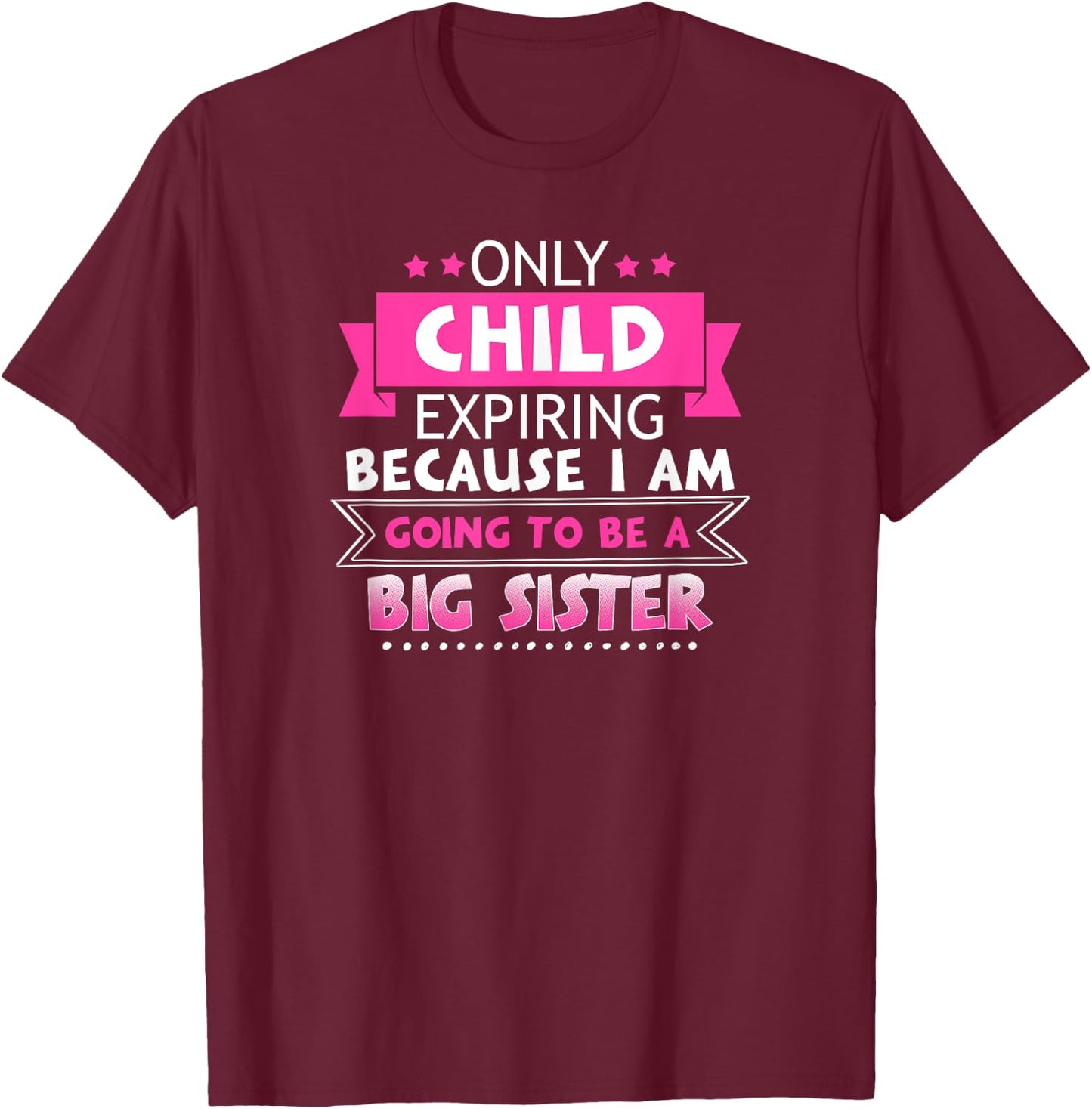 Only Child Expiring Because Going To Be A Big Sister Shirt T-Shirt - T-Shirt | Maroon