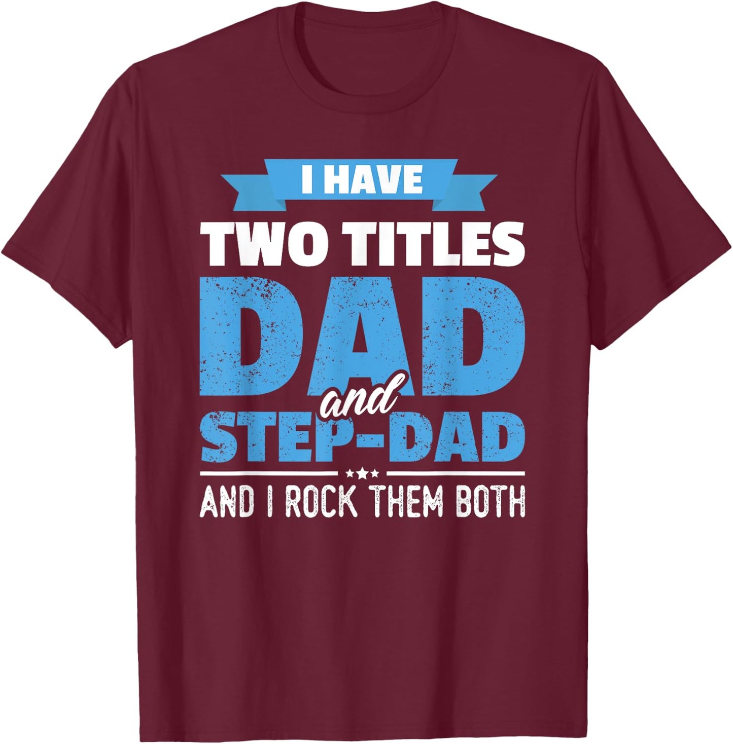 I Have Two Titles Dad And Step-Dad Gift Funny Father's Day T-Shirt - T-Shirt | Maroon