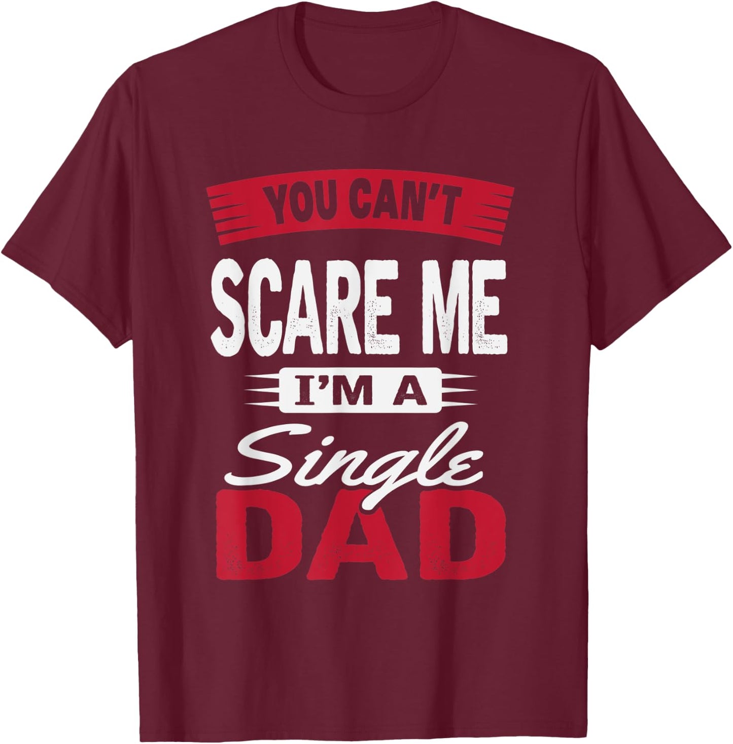 You Can't Scare Me I'm A Single Dad Shirt Father's Day Gift T-Shirt - T-Shirt | Maroon