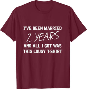 Been Married 2 Years All I Got Was This Lousy Gift T-Shirt - T-Shirt | Maroon
