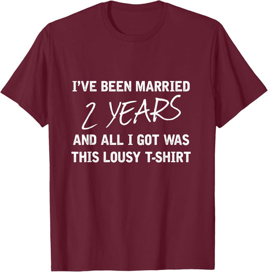 Been Married 2 Years All I Got Was This Lousy Gift T-Shirt - T-Shirt | Maroon
