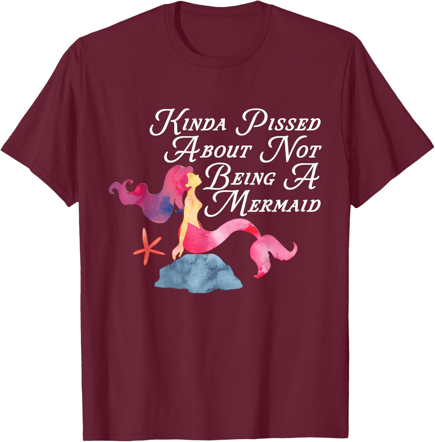 Kinda Pissed About Not Being A Mermaid Funny Magical T-Shirt - T-Shirt | Maroon