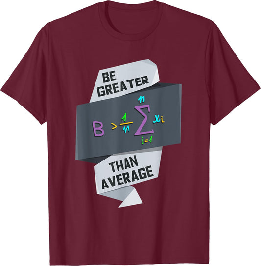Be Greater Than Average Funny Motivational Math Gift T-Shirt - T-Shirt | Maroon