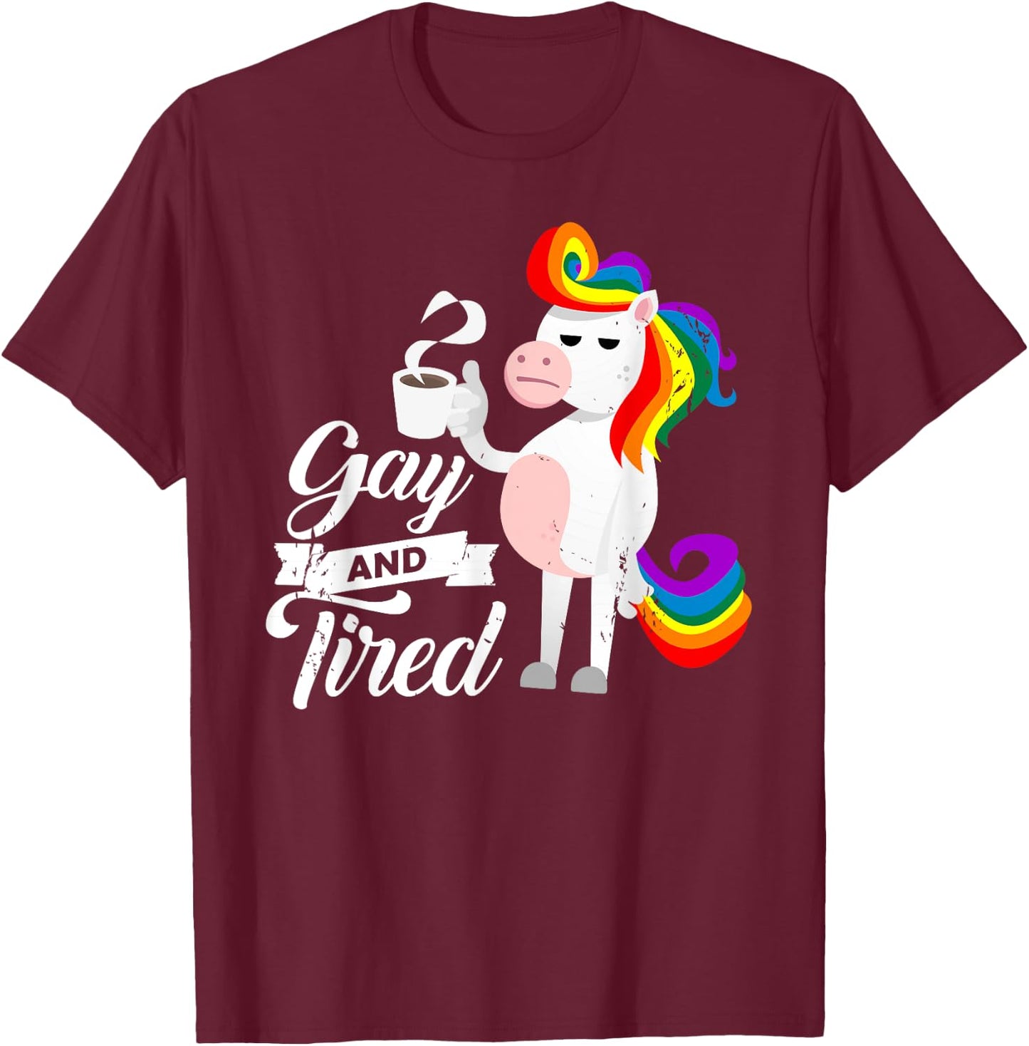 Gay And Tired for a Homosexual Unicorn Fan T-Shirt - T-Shirt | Maroon