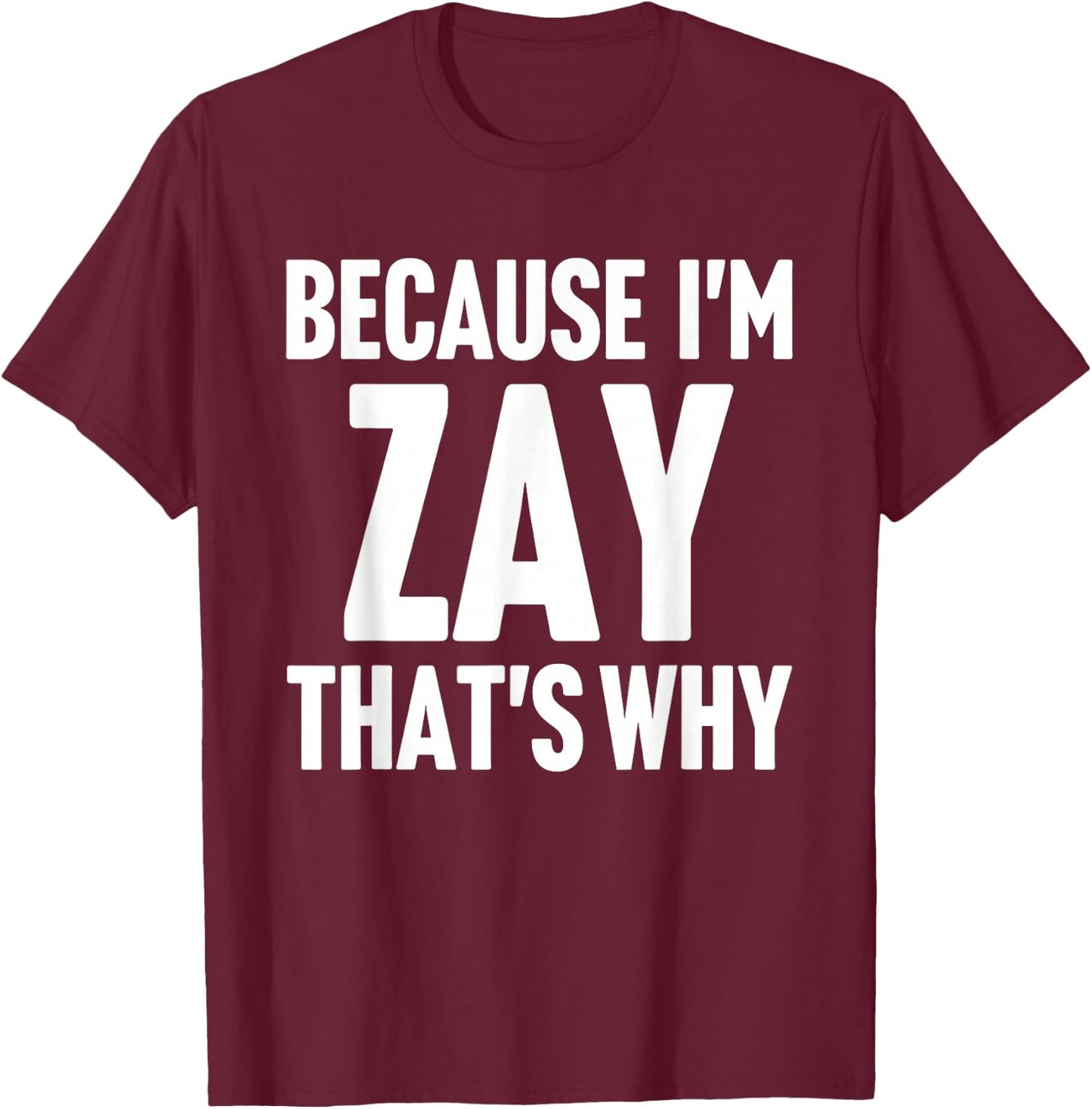 Because I'm Zay That's Why Am Personalized Name T-Shirt - T-Shirt | Maroon