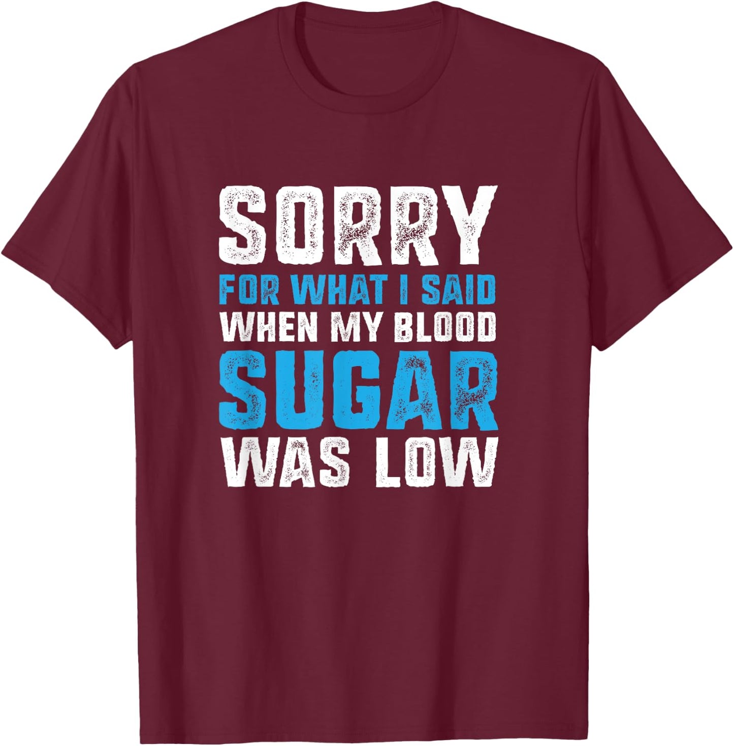 Sorry for What I Said when My Blood Sugar was Low Diabetes T-Shirt - T-Shirt | Maroon