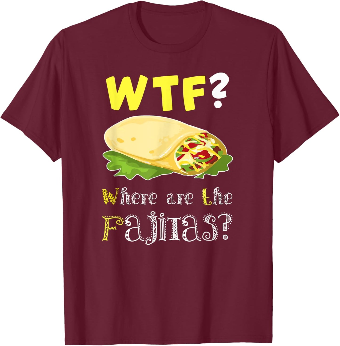 Fajita Shirt Funny Fajita Lover Fajita Saying Quote Gift T-Shirt - T-Shirt | Maroon