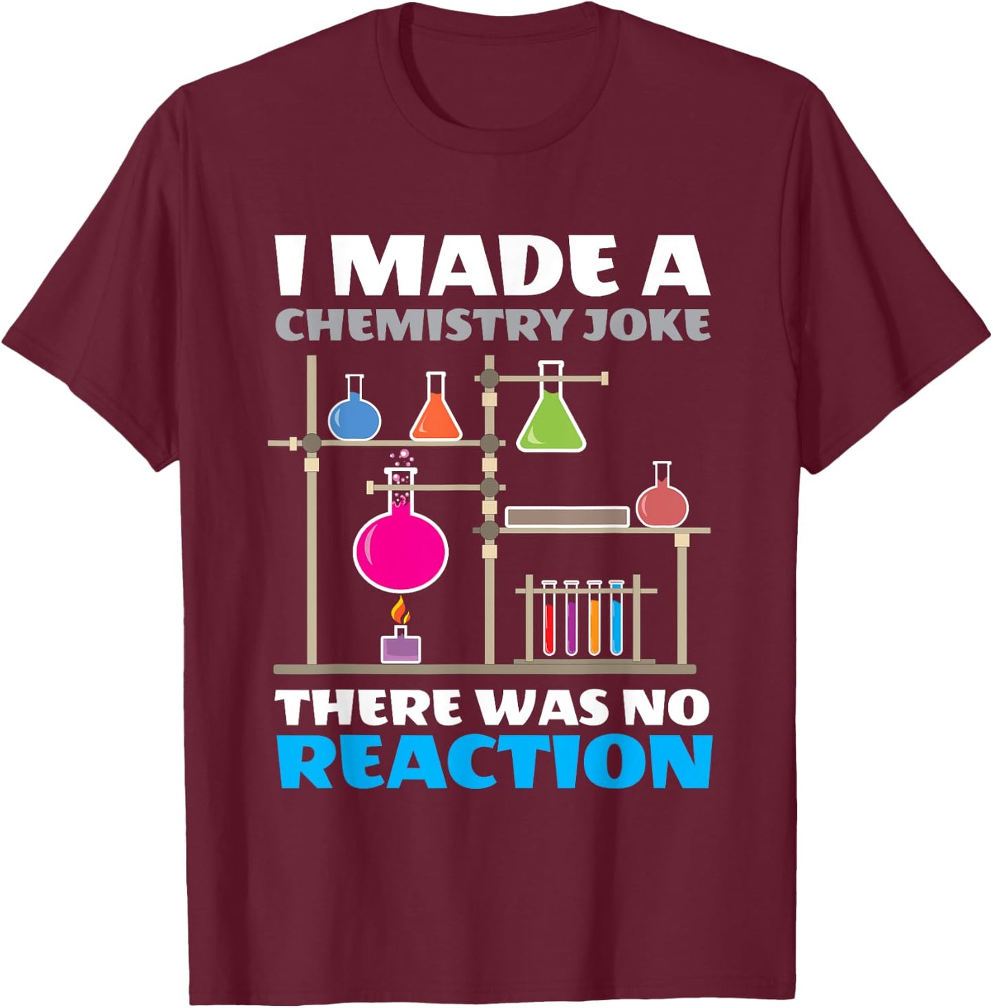 I Made A Chemistry Joke There Was No Reaction Chemistry T-Shirt - T-Shirt | Maroon