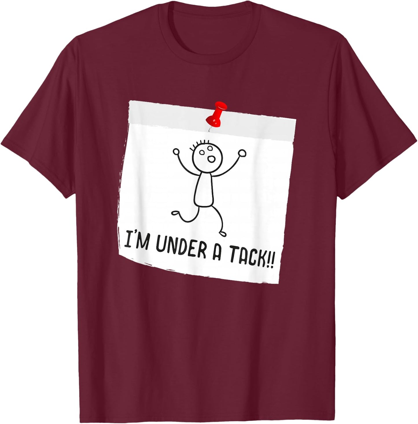 I'm Under A Tack, Attack Funny Stick Figure Person T-Shirt - T-Shirt | Maroon