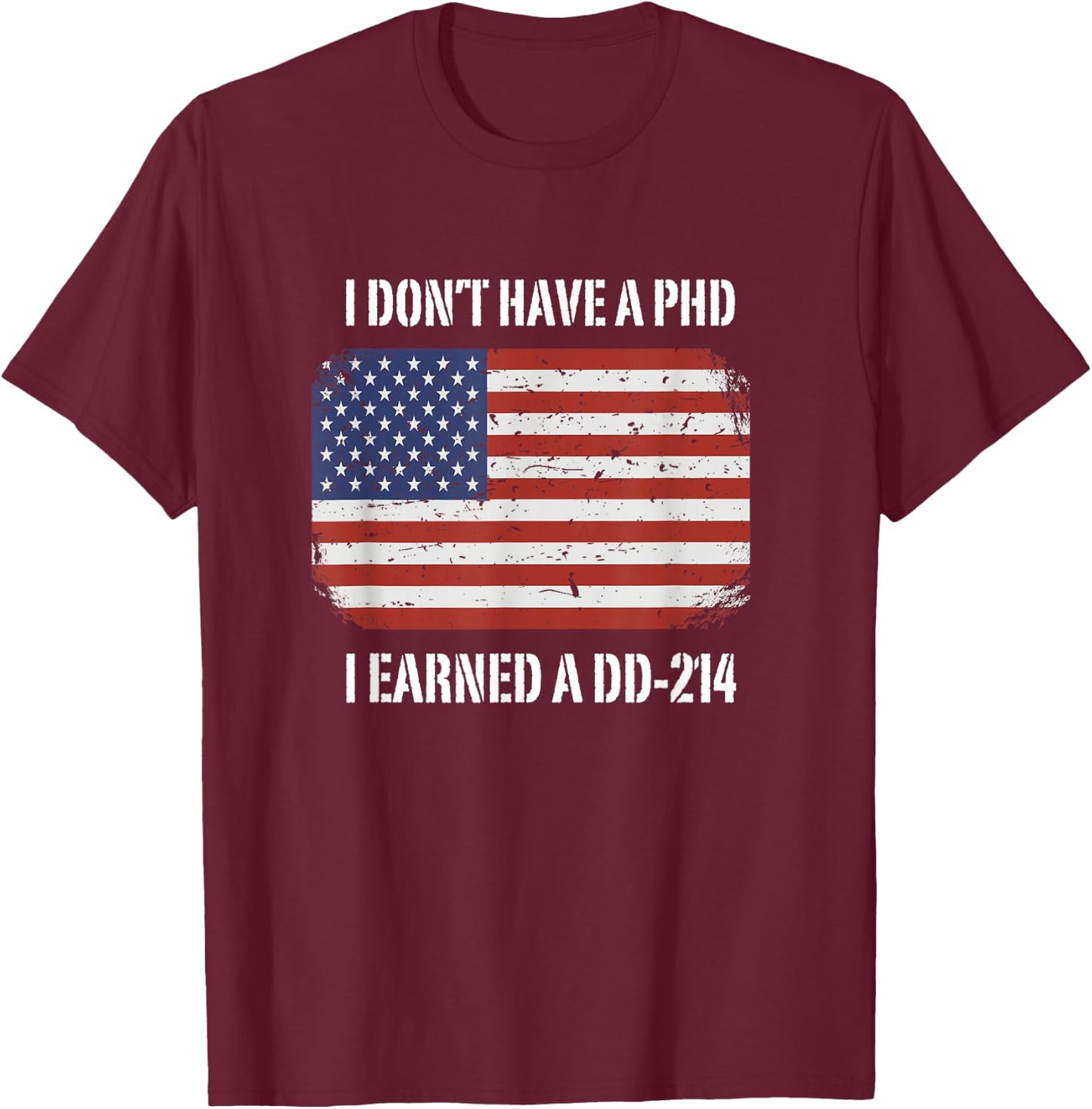 I Don't Have A PhD I Earned A DD-214 Veteran T-Shirt - T-Shirt | Maroon