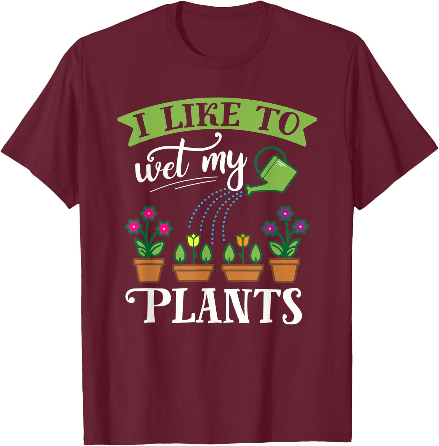 Funny Gardening Wet My Plants Shirt for Gardener GIft T-Shirt - T-Shirt | Maroon